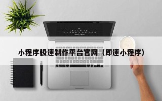 泗阳小程序极速制作平台官网（即速小程序）