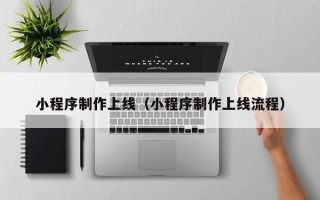 泗阳小程序制作上线（小程序制作上线流程）